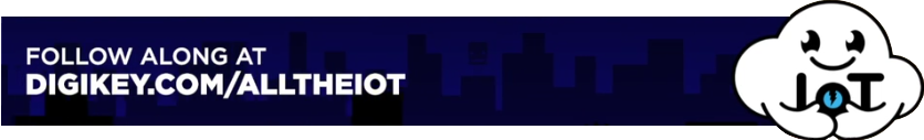 Follow Along at Digikey.com/alltheiot!